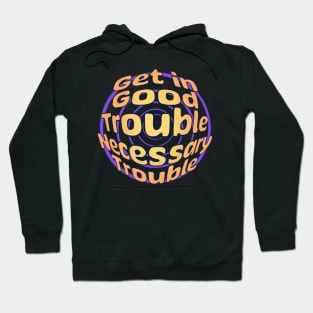 Get in Good Trouble Necessary Trouble Hoodie